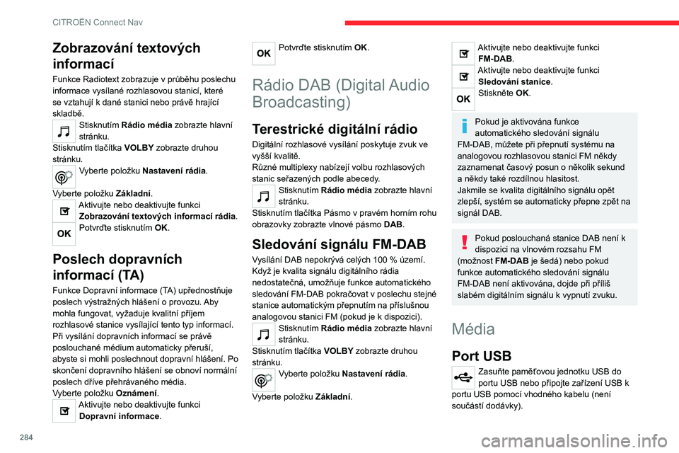 CITROEN JUMPER SPACETOURER 2021 Návod na použití (in Czech) 284
CITROËN Connect Nav
Z důvodu ochrany systému nepoužívejte
rozbočovač USB.
Systém vytváří seznamy skladeb (tzv. „playlisty“)
v dočasné paměti. Tato operace může při prvním
CITROEN JUMPER SPACETOURER 2021 Návod na použití (in Czech) 284
CITROËN Connect Nav
Z důvodu ochrany systému nepoužívejte
rozbočovač USB.
Systém vytváří seznamy skladeb (tzv. „playlisty“)
v dočasné paměti. Tato operace může při prvním