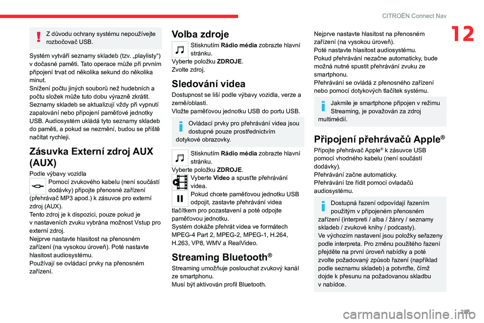 CITROEN JUMPER SPACETOURER 2021 Návod na použití (in Czech) 285
CITROËN Connect Nav
12Z důvodu ochrany systému nepoužívejte
rozbočovač USB.
Systém vytváří seznamy skladeb (tzv. „playlisty“)
v dočasné paměti. Tato operace může při prvním CITROEN JUMPER SPACETOURER 2021 Návod na použití (in Czech) 285
CITROËN Connect Nav
12Z důvodu ochrany systému nepoužívejte
rozbočovač USB.
Systém vytváří seznamy skladeb (tzv. „playlisty“)
v dočasné paměti. Tato operace může při prvním