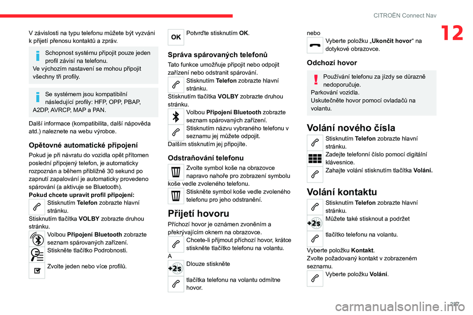 CITROEN JUMPER SPACETOURER 2021 Návod na použití (in Czech) 287
CITROËN Connect Nav
12V závislosti na typu telefonu můžete být vyzváni
k přijetí přenosu kontaktů a zpráv.
Schopnost systému připojit pouze jeden
profil závisí na telefonu.
Ve v CITROEN JUMPER SPACETOURER 2021 Návod na použití (in Czech) 287
CITROËN Connect Nav
12V závislosti na typu telefonu můžete být vyzváni
k přijetí přenosu kontaktů a zpráv.
Schopnost systému připojit pouze jeden
profil závisí na telefonu.
Ve v