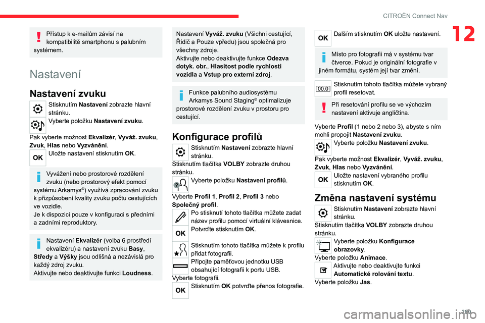 CITROEN JUMPER SPACETOURER 2021  Návod na použití (in Czech) 289
CITROËN Connect Nav
12Přístup k e-mailům závisí na 
kompatibilitě smartphonu s palubním 
systémem.
Nastavení
Nastavení zvuku
Stisknutím Nastavení zobrazte hlavní 
stránku.
Vyberte p