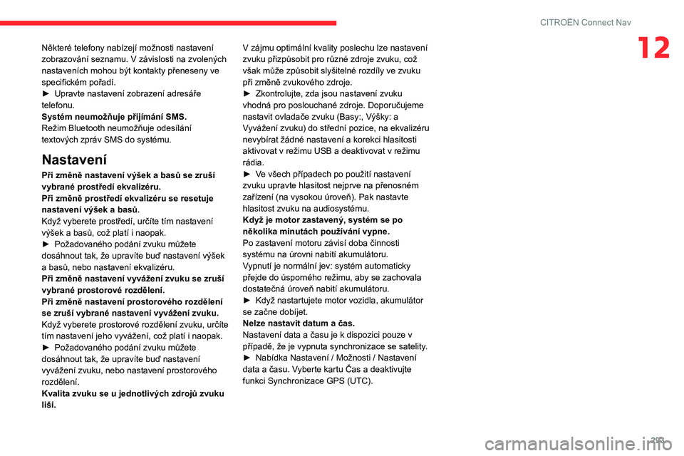 CITROEN JUMPER SPACETOURER 2021  Návod na použití (in Czech) 293
CITROËN Connect Nav
12Některé telefony nabízejí možnosti nastavení 
zobrazování seznamu. V závislosti na zvolených 
nastaveních mohou být kontakty přeneseny ve 
specifickém pořadí
