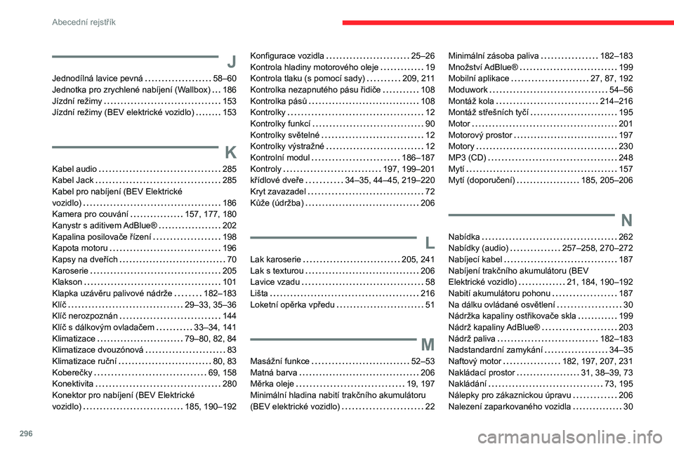 CITROEN JUMPER SPACETOURER 2021  Návod na použití (in Czech) 296
Abecední rejstřík
J
Jednodílná lavice pevná     58–60
Jednotka pro zrychlené nabíjení (Wallbox)     
186
Jízdní režimy
    
153
Jízdní režimy (BEV elektrické vozidlo)
    
153
K
