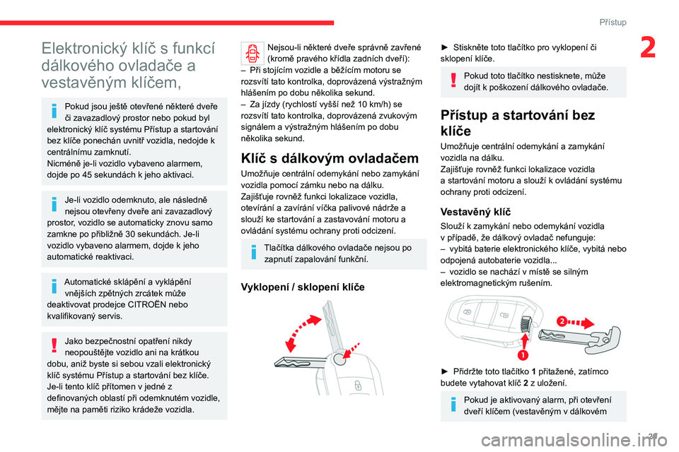CITROEN JUMPER SPACETOURER 2021 Návod na použití (in Czech) 29
Přístup
2Elektronický klíč s funkcí
dálkového ovladače a
vestavěným klíčem,
Pokud jsou ještě otevřené některé dveře
či zavazadlový prostor nebo pokud byl
elektronický kl CITROEN JUMPER SPACETOURER 2021 Návod na použití (in Czech) 29
Přístup
2Elektronický klíč s funkcí
dálkového ovladače a
vestavěným klíčem,
Pokud jsou ještě otevřené některé dveře
či zavazadlový prostor nebo pokud byl
elektronický kl