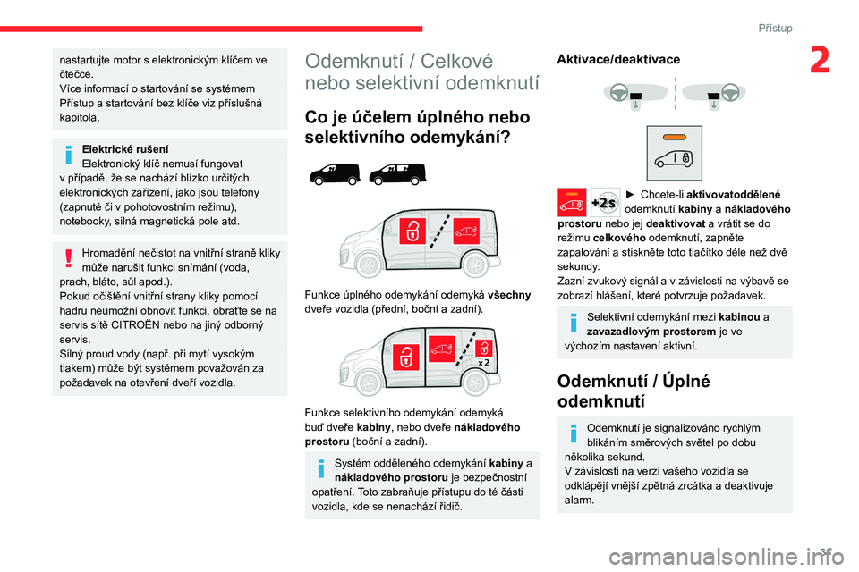 CITROEN JUMPER SPACETOURER 2021 Návod na použití (in Czech) 31
Přístup
2nastartujte motor s elektronickým klíčem ve
čtečce.
Více informací o startování se systémem
Přístup a startování bez klíče viz příslušná
kapitola.
Elektrické ruš CITROEN JUMPER SPACETOURER 2021 Návod na použití (in Czech) 31
Přístup
2nastartujte motor s elektronickým klíčem ve
čtečce.
Více informací o startování se systémem
Přístup a startování bez klíče viz příslušná
kapitola.
Elektrické ruš