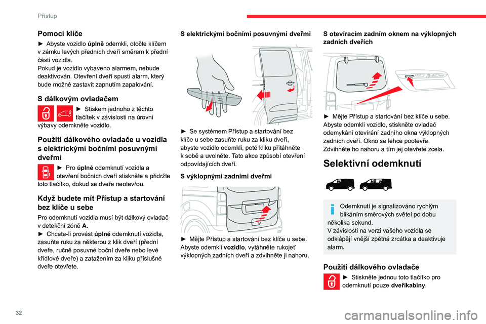 CITROEN JUMPER SPACETOURER 2021 Návod na použití (in Czech) 32
Přístup
► Chcete-li odemknout boční a zadní dveře
nákladového prostoru , stiskněte toto tlačítko
podruhé.
Je-li vaše vozidlo vybaveno touto funkcí:
► Stisknutím tohoto tlačí CITROEN JUMPER SPACETOURER 2021 Návod na použití (in Czech) 32
Přístup
► Chcete-li odemknout boční a zadní dveře
nákladového prostoru , stiskněte toto tlačítko
podruhé.
Je-li vaše vozidlo vybaveno touto funkcí:
► Stisknutím tohoto tlačí