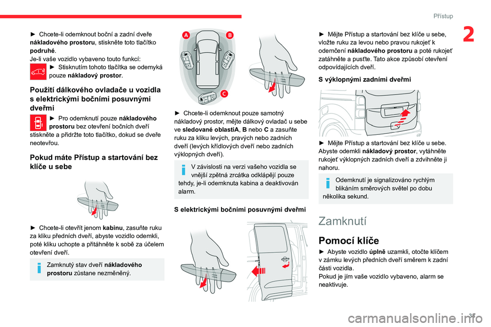 CITROEN JUMPER SPACETOURER 2021 Návod na použití (in Czech) 33
Přístup
2► Chcete-li odemknout boční a zadní dveře
nákladového prostoru , stiskněte toto tlačítko
podruhé.
Je-li vaše vozidlo vybaveno touto funkcí:
► Stisknutím tohoto tlačí CITROEN JUMPER SPACETOURER 2021 Návod na použití (in Czech) 33
Přístup
2► Chcete-li odemknout boční a zadní dveře
nákladového prostoru , stiskněte toto tlačítko
podruhé.
Je-li vaše vozidlo vybaveno touto funkcí:
► Stisknutím tohoto tlačí