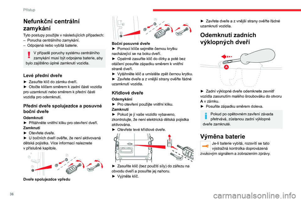 CITROEN JUMPER SPACETOURER 2021 Návod na použití (in Czech) 36
Přístup
Nefunkční centrální
zamykání
Tyto postupy použijte v následujících případech:
– Porucha centrálního zamykání.
–
Odpojená nebo vybitá baterie.
V případě poruch CITROEN JUMPER SPACETOURER 2021 Návod na použití (in Czech) 36
Přístup
Nefunkční centrální
zamykání
Tyto postupy použijte v následujících případech:
– Porucha centrálního zamykání.
–
Odpojená nebo vybitá baterie.
V případě poruch
