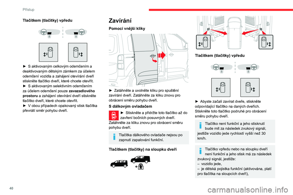 CITROEN JUMPER SPACETOURER 2021 Návod na použití (in Czech) 40
Přístup
– je vozidlo uzamknuto nebo
superuzamknuto pokynem zvenku (podle
výbavy klíčem, dálkovým ovladačem nebo
systémem Odemykání a startování bez
klíčku),
Tlačítko levých CITROEN JUMPER SPACETOURER 2021 Návod na použití (in Czech) 40
Přístup
– je vozidlo uzamknuto nebo
superuzamknuto pokynem zvenku (podle
výbavy klíčem, dálkovým ovladačem nebo
systémem Odemykání a startování bez
klíčku),
Tlačítko levých