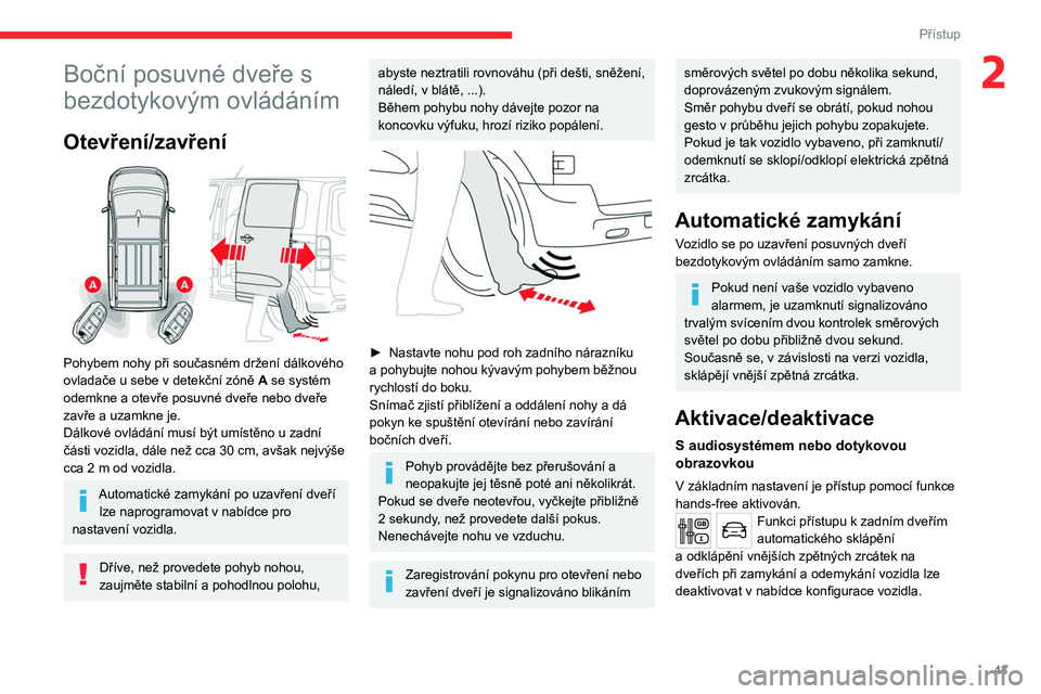 CITROEN JUMPER SPACETOURER 2021 Návod na použití (in Czech) 43
Přístup
2Boční posuvné dveře s
bezdotykovým ovládáním
Otevření/zavření
Pohybem nohy při současném držení dálkového
ovladače u sebe v detekční zóně A se systém
od CITROEN JUMPER SPACETOURER 2021 Návod na použití (in Czech) 43
Přístup
2Boční posuvné dveře s
bezdotykovým ovládáním
Otevření/zavření
Pohybem nohy při současném držení dálkového
ovladače u sebe v detekční zóně A se systém
od