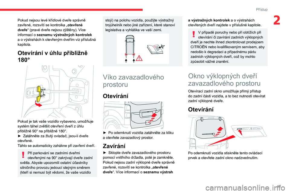 CITROEN JUMPER SPACETOURER 2021 Návod na použití (in Czech) 45
Přístup
2Pokud nejsou levé křídlové dveře správně
zavřené, rozsvítí se kontrolka „otevřené
dveře“ (pravé dveře nejsou zjištěny). Více
informací o seznamu výstražnýc CITROEN JUMPER SPACETOURER 2021 Návod na použití (in Czech) 45
Přístup
2Pokud nejsou levé křídlové dveře správně
zavřené, rozsvítí se kontrolka „otevřené
dveře“ (pravé dveře nejsou zjištěny). Více
informací o seznamu výstražnýc