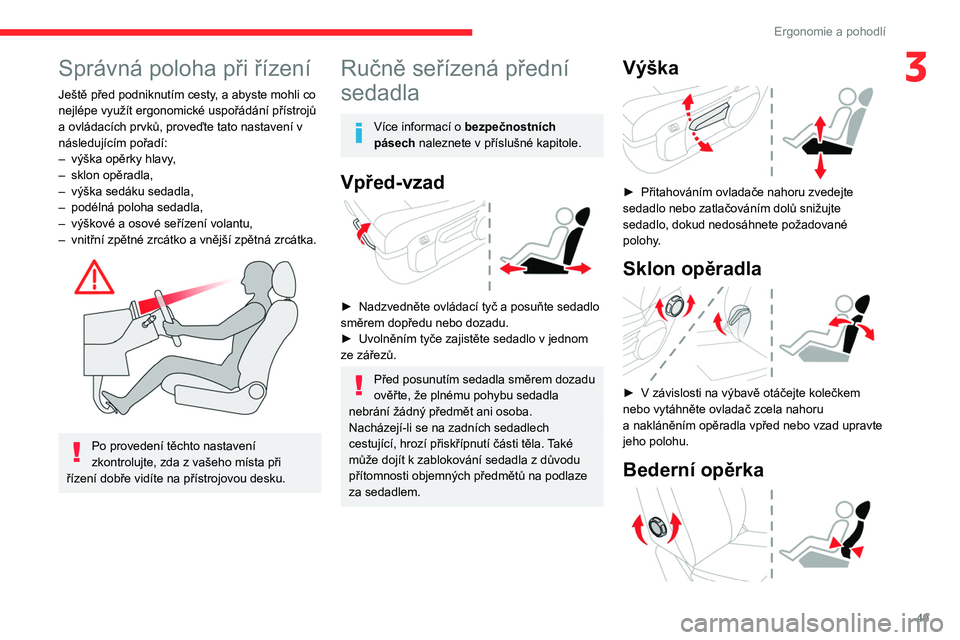 CITROEN JUMPER SPACETOURER 2021 Návod na použití (in Czech) 49
Ergonomie a pohodlí
3Správná poloha při řízení
Ještě před podniknutím cesty, a abyste mohli co
nejlépe využít ergonomické uspořádání přístrojů
a ovládacích prvků, proveď CITROEN JUMPER SPACETOURER 2021 Návod na použití (in Czech) 49
Ergonomie a pohodlí
3Správná poloha při řízení
Ještě před podniknutím cesty, a abyste mohli co
nejlépe využít ergonomické uspořádání přístrojů
a ovládacích prvků, proveď