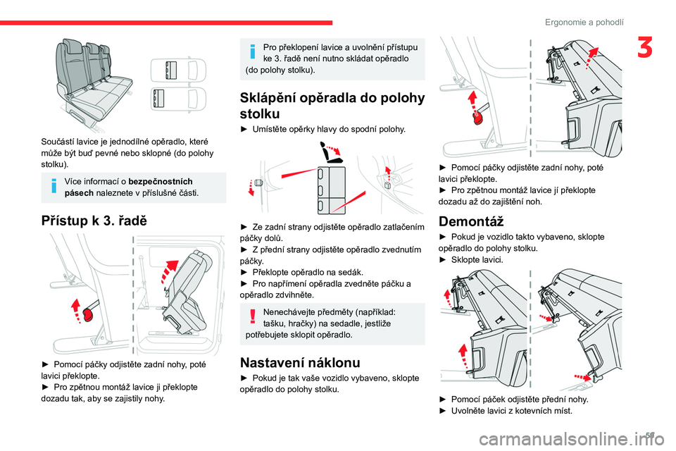 CITROEN JUMPER SPACETOURER 2021 Návod na použití (in Czech) 59
Ergonomie a pohodlí
3
Součástí lavice je jednodílné opěradlo, které
může být buď pevné nebo sklopné (do polohy
stolku).
Více informací o bezpečnostních
pásech naleznete v p CITROEN JUMPER SPACETOURER 2021 Návod na použití (in Czech) 59
Ergonomie a pohodlí
3
Součástí lavice je jednodílné opěradlo, které
může být buď pevné nebo sklopné (do polohy
stolku).
Více informací o bezpečnostních
pásech naleznete v p