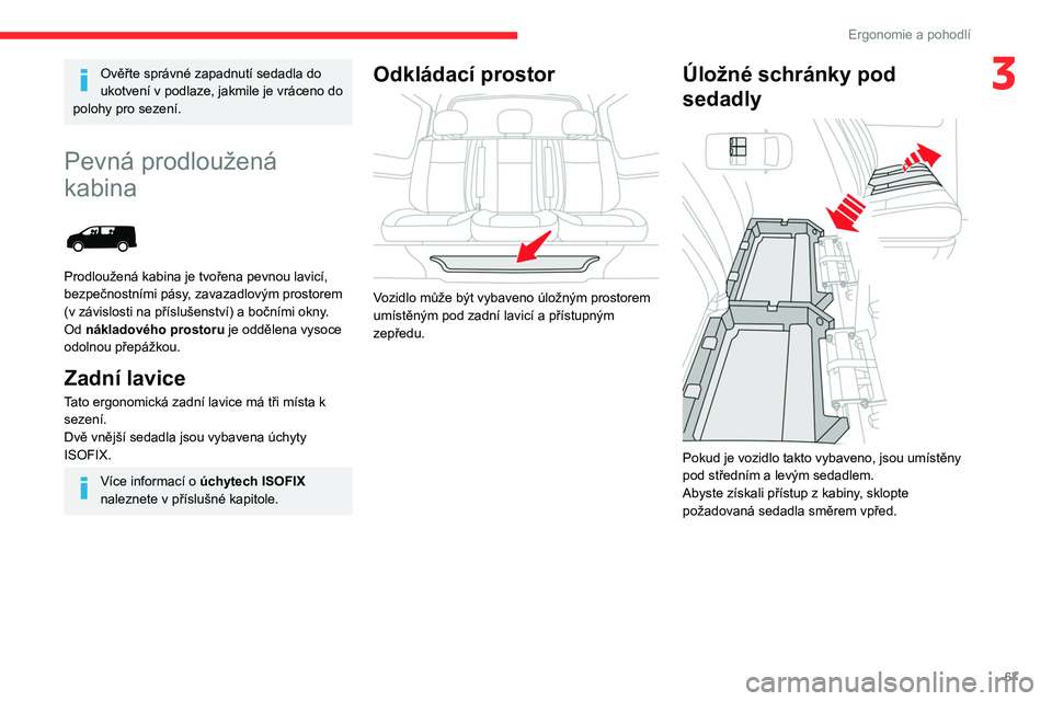 CITROEN JUMPER SPACETOURER 2021 Návod na použití (in Czech) 67
Ergonomie a pohodlí
3Ověřte správné zapadnutí sedadla do
ukotvení v podlaze, jakmile je vráceno do
polohy pro sezení.
Pevná prodloužená
kabina
Prodloužená kabina je tvořena pe CITROEN JUMPER SPACETOURER 2021 Návod na použití (in Czech) 67
Ergonomie a pohodlí
3Ověřte správné zapadnutí sedadla do
ukotvení v podlaze, jakmile je vráceno do
polohy pro sezení.
Pevná prodloužená
kabina
Prodloužená kabina je tvořena pe