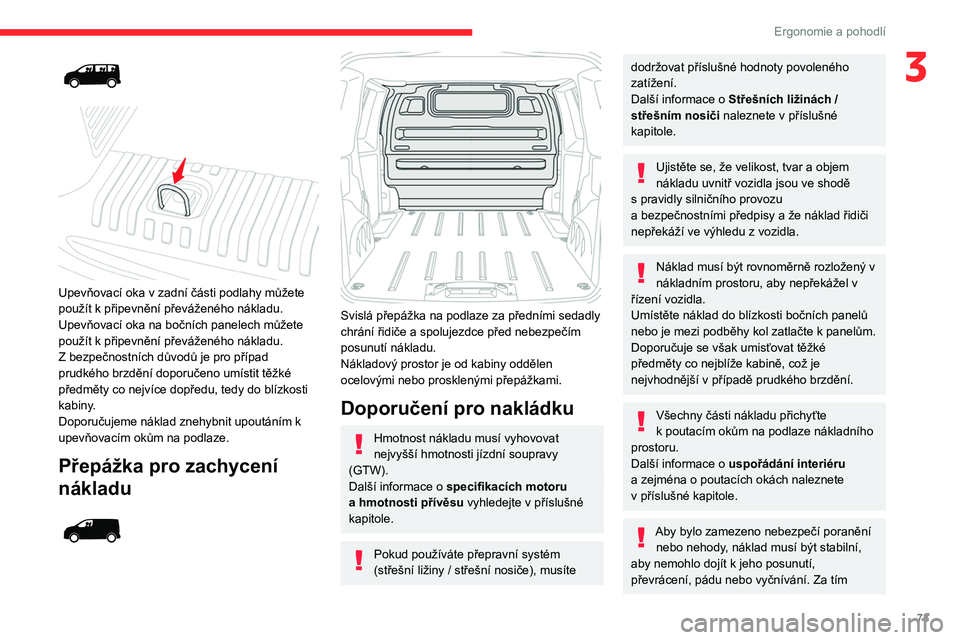 CITROEN JUMPER SPACETOURER 2021 Návod na použití (in Czech) 73
Ergonomie a pohodlí
3
Upevňovací oka v zadní části podlahy můžete
použít k připevnění převáženého nákladu.
Upevňovací oka na bočních panelech můžete
použít k
p CITROEN JUMPER SPACETOURER 2021 Návod na použití (in Czech) 73
Ergonomie a pohodlí
3
Upevňovací oka v zadní části podlahy můžete
použít k připevnění převáženého nákladu.
Upevňovací oka na bočních panelech můžete
použít k
p