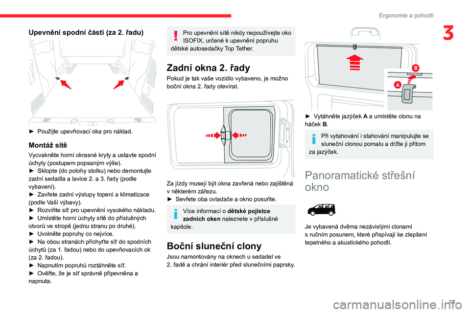 CITROEN JUMPER SPACETOURER 2021 Návod na použití (in Czech) 75
Ergonomie a pohodlí
3Upevnění spodní části (za 2. řadu)
► Použijte upevňovací oka pro náklad.
Montáž sítě
Vycvakněte horní okrasné kryty a ustavte spodní
úchyty (postupem CITROEN JUMPER SPACETOURER 2021 Návod na použití (in Czech) 75
Ergonomie a pohodlí
3Upevnění spodní části (za 2. řadu)
► Použijte upevňovací oka pro náklad.
Montáž sítě
Vycvakněte horní okrasné kryty a ustavte spodní
úchyty (postupem