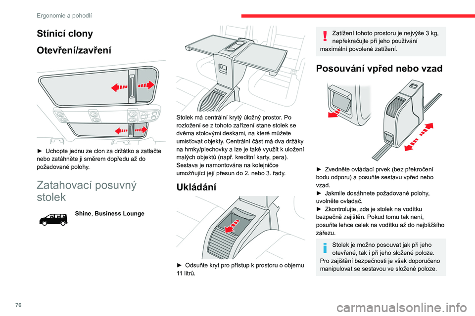 CITROEN JUMPER SPACETOURER 2021 Návod na použití (in Czech) 76
Ergonomie a pohodlí
Aby se stolek pohybovat hladce, ujistěte se, že v prostoru kolejničky na podlaze
nepřekážejí žádné předměty.
Před manipulací se stolkem se ujistěte, že na
ně CITROEN JUMPER SPACETOURER 2021 Návod na použití (in Czech) 76
Ergonomie a pohodlí
Aby se stolek pohybovat hladce, ujistěte se, že v prostoru kolejničky na podlaze
nepřekážejí žádné předměty.
Před manipulací se stolkem se ujistěte, že na
ně