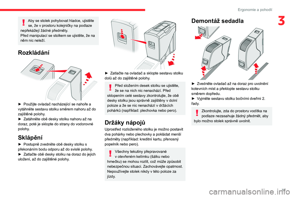 CITROEN JUMPER SPACETOURER 2021 Návod na použití (in Czech) 77
Ergonomie a pohodlí
3Aby se stolek pohybovat hladce, ujistěte se, že v prostoru kolejničky na podlaze
nepřekážejí žádné předměty.
Před manipulací se stolkem se ujistěte, že na
CITROEN JUMPER SPACETOURER 2021 Návod na použití (in Czech) 77
Ergonomie a pohodlí
3Aby se stolek pohybovat hladce, ujistěte se, že v prostoru kolejničky na podlaze
nepřekážejí žádné předměty.
Před manipulací se stolkem se ujistěte, že na