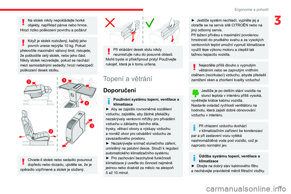 CITROEN JUMPER SPACETOURER 2021  Návod na použití (in Czech) 79
Ergonomie a pohodlí
3Na stolek nikdy nepokládejte horké 
objekty, například pánve nebo hrnce. 
Hrozí riziko poškození povrchu a požáru!
Když je stolek rozložený, každý jeho 
povrch 