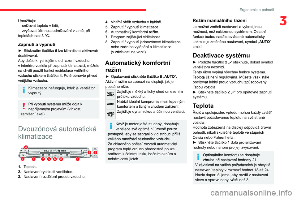 CITROEN JUMPER SPACETOURER 2021  Návod na použití (in Czech) 81
Ergonomie a pohodlí
3Umožňuje:
– snižovat teplotu v létě,
–
 
zvyšovat účinnost odmlžování v
   zimě, při 
teplotách nad 3
  °C.
Zapnutí a vypnutí
► Stisknutím tlačítka  