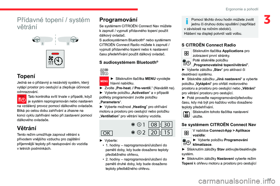CITROEN JUMPER SPACETOURER 2021  Návod na použití (in Czech) 85
Ergonomie a pohodlí
3Přídavné topení / systém 
větrání
 
 
 
 
Topení
Jedná se o přídavný a nezávislý systém, který 
vytápí prostor pro cestující a   zlepšuje účinnost 
odm