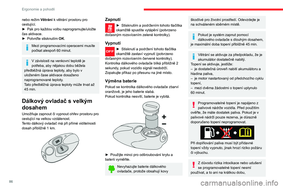 CITROEN JUMPER SPACETOURER 2021  Návod na použití (in Czech) 86
Ergonomie a pohodlí
v uzavřených prostorách, například 
v garážích nebo servisních dílnách, které 
nejsou vybaveny systémem odsávání 
výfukových plynů.
Neparkujte vozidlo na ho
