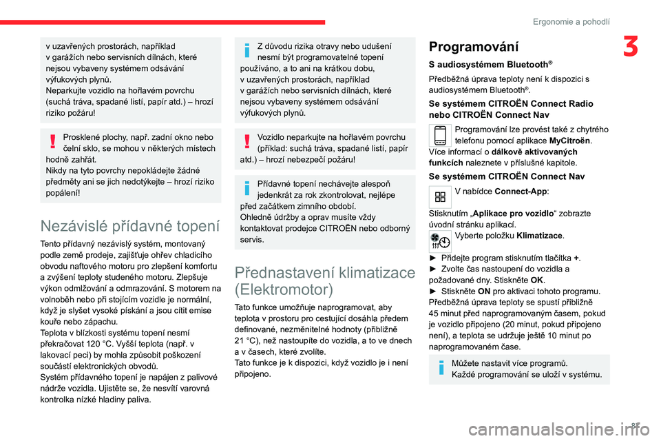 CITROEN JUMPER SPACETOURER 2021  Návod na použití (in Czech) 87
Ergonomie a pohodlí
3v uzavřených prostorách, například 
v   garážích nebo servisních dílnách, které 
nejsou vybaveny systémem odsávání 
výfukových plynů.
Neparkujte vozidlo na 