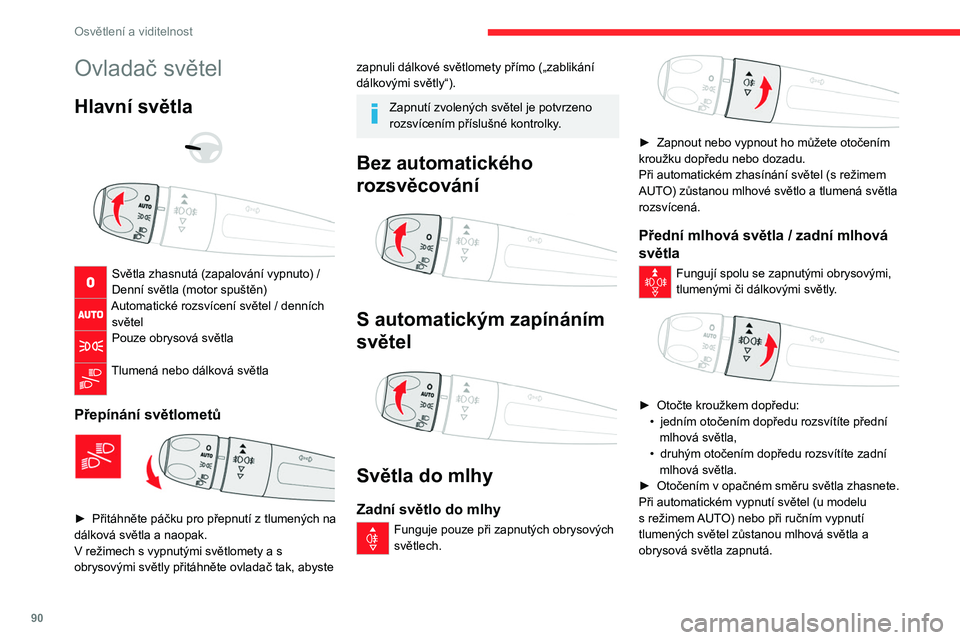 CITROEN JUMPER SPACETOURER 2021  Návod na použití (in Czech) 90
Osvětlení a viditelnost
Ovladač světel
Hlavní světla 
 
 
 
Světla zhasnutá (zapalování vypnuto) /
Denní světla (motor spuštěn)
Automatické rozsvícení světel / denních  světel
P