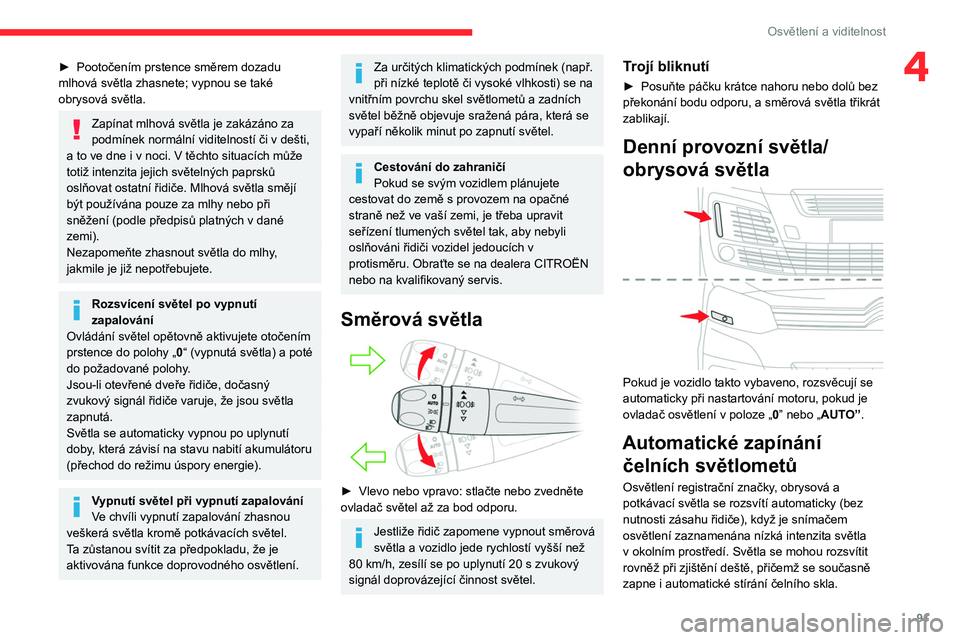 CITROEN JUMPER SPACETOURER 2021  Návod na použití (in Czech) 91
Osvětlení a viditelnost
4► Pootočením prstence směrem dozadu 
mlhová světla zhasnete; vypnou se také 
obrysová světla.
Zapínat mlhová světla je zakázáno za 
podmínek normální vi