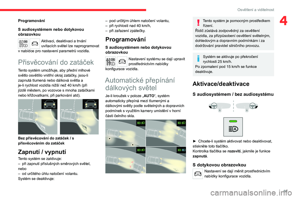 CITROEN JUMPER SPACETOURER 2021  Návod na použití (in Czech) 93
Osvětlení a viditelnost
4Programování
S  audiosystémem nebo dotykovou 
obrazovkou
Aktivaci, deaktivaci a trvání 
uvítacích světel lze naprogramovat 
v nabídce pro nastavení parametrů v