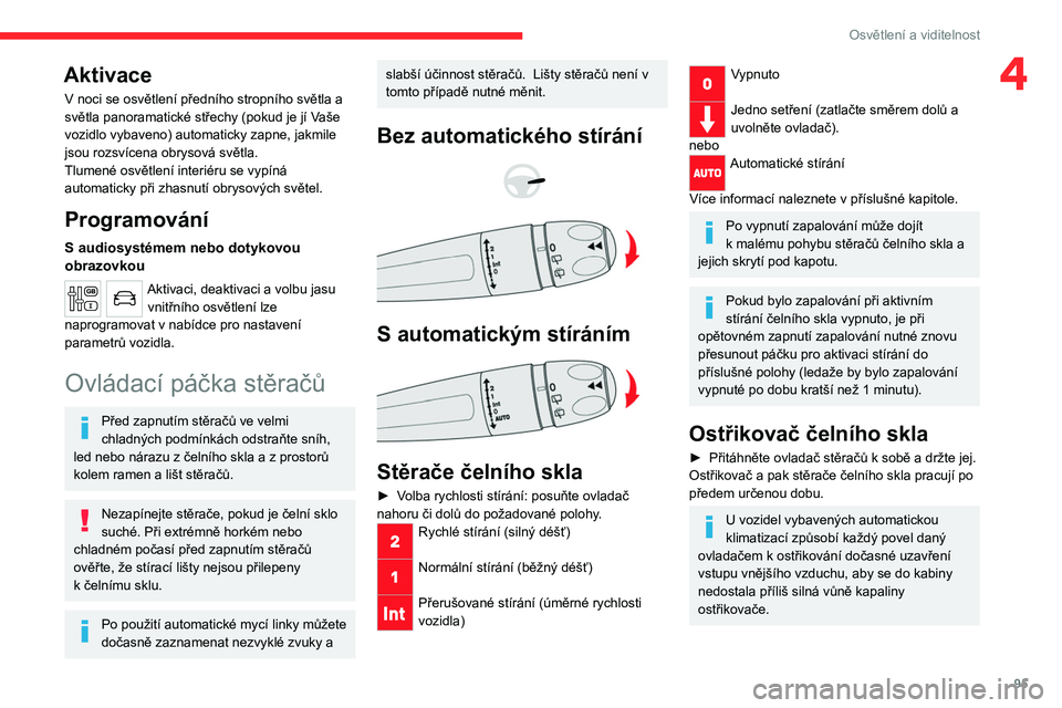 CITROEN JUMPER SPACETOURER 2021  Návod na použití (in Czech) 95
Osvětlení a viditelnost
4Aktivace
V noci se osvětlení předního stropního světla a 
světla panoramatické střechy (pokud je jí Vaše 
vozidlo vybaveno) automaticky zapne, jakmile 
jsou ro