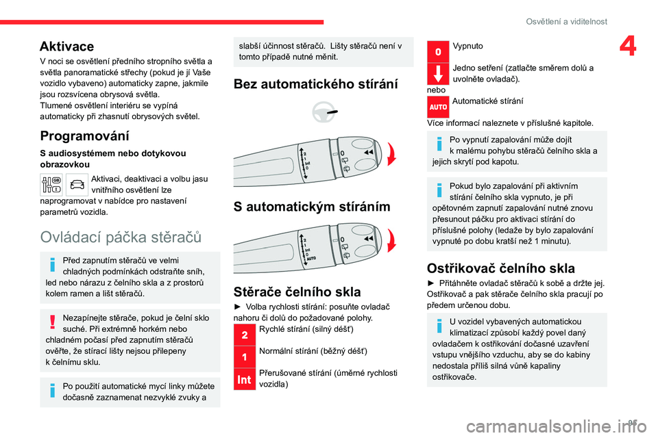 CITROEN JUMPER SPACETOURER 2021  Návod na použití (in Czech) 95
Osvětlení a viditelnost
4Aktivace
V noci se osvětlení předního stropního světla a 
světla panoramatické střechy (pokud je jí Vaše 
vozidlo vybaveno) automaticky zapne, jakmile 
jsou ro