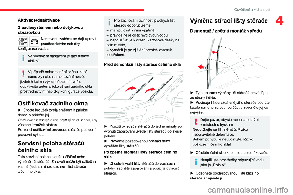 CITROEN JUMPER SPACETOURER 2021  Návod na použití (in Czech) 97
Osvětlení a viditelnost
4Aktivace/deaktivace
S audiosystémem nebo dotykovou 
obrazovkou
Nastavení systému se dají upravit 
prostřednictvím nabídky 
konfigurace vozidla.
Ve výchozím nasta