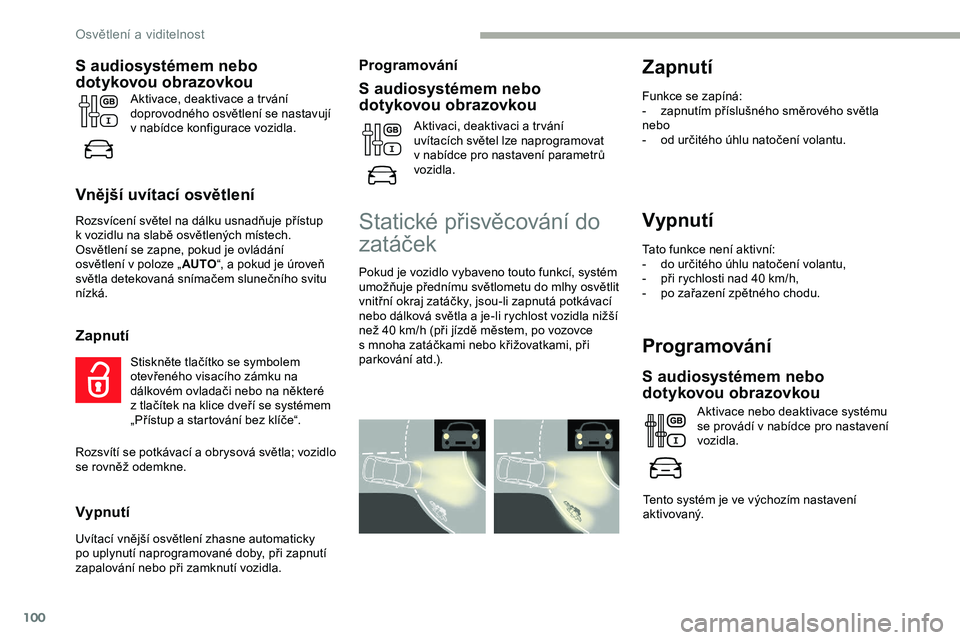 CITROEN JUMPER SPACETOURER 2020 Návod na použití (in Czech) 100
Vypnutí
Tato funkce není aktivní:
- d o určitého úhlu natočení volantu,
-
p
ři rychlosti nad 40 km/h,
-
p
o zařazení zpětného chodu.
Programování
S audiosystémem nebo
d otyk CITROEN JUMPER SPACETOURER 2020 Návod na použití (in Czech) 100
Vypnutí
Tato funkce není aktivní:
- d o určitého úhlu natočení volantu,
-
p
ři rychlosti nad 40 km/h,
-
p
o zařazení zpětného chodu.
Programování
S audiosystémem nebo
d otyk