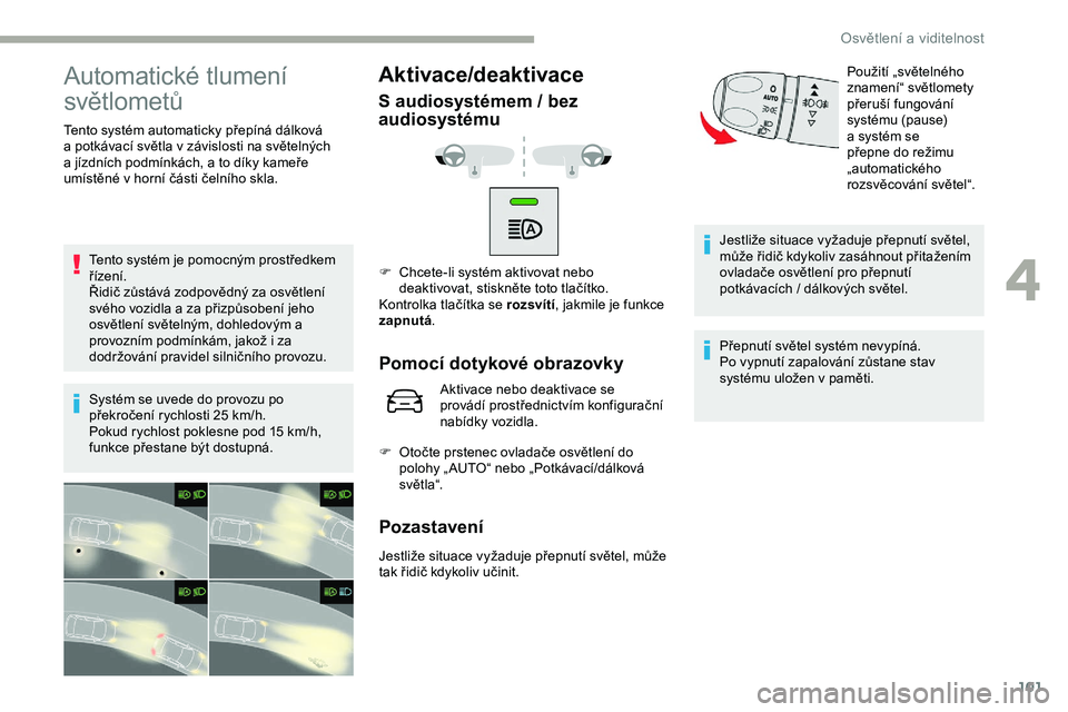 CITROEN JUMPER SPACETOURER 2020 Návod na použití (in Czech) 101
Automatické tlumení
světlometů
Tento systém automaticky přepíná dálková
a potkávací světla v závislosti na světelných
a
jízdních podmínkách, a to díky kameře
umís CITROEN JUMPER SPACETOURER 2020 Návod na použití (in Czech) 101
Automatické tlumení
světlometů
Tento systém automaticky přepíná dálková
a potkávací světla v závislosti na světelných
a
jízdních podmínkách, a to díky kameře
umís