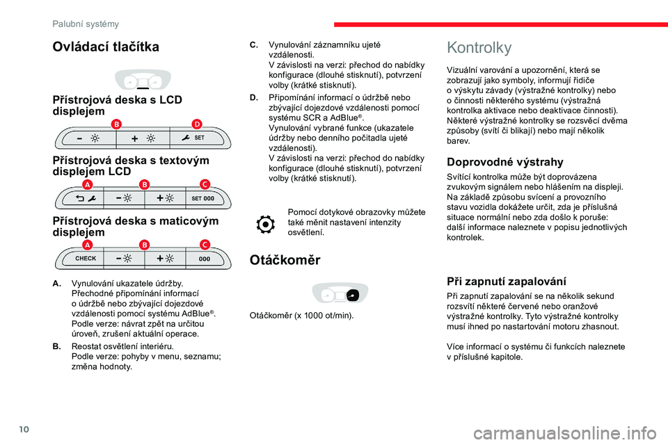 CITROEN JUMPER SPACETOURER 2020  Návod na použití (in Czech) 10
Ovládací tlačítka
Přístrojová deska s LCD 
displejem
Přístrojová deska s  textovým 
displejem LCD
Přístrojová deska s maticovým 
displejem
C. Vynulování záznamníku ujeté 
vzdál