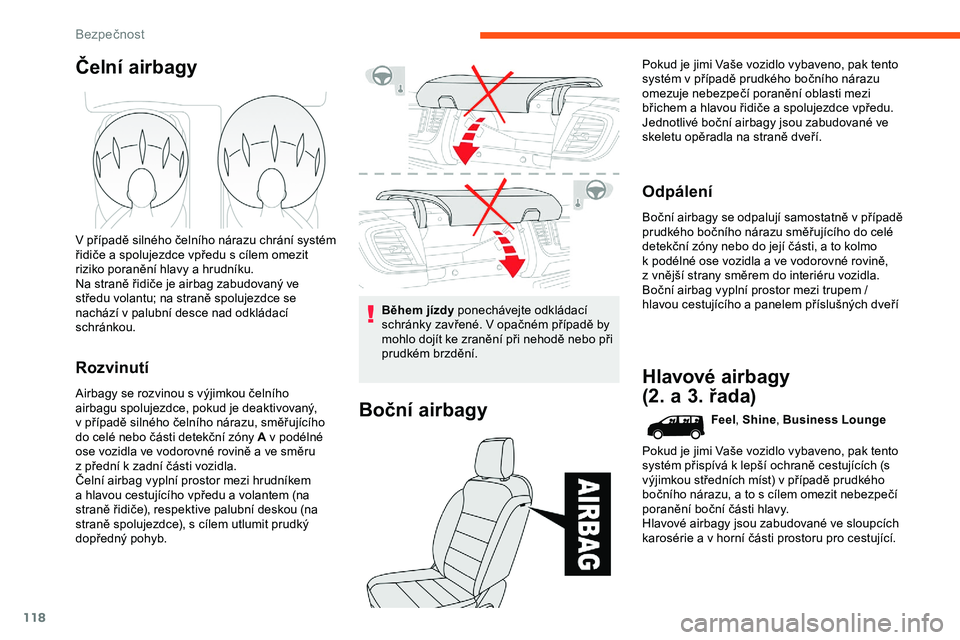 CITROEN JUMPER SPACETOURER 2020 Návod na použití (in Czech) 118
Čelní airbagy
V případě silného čelního nárazu chrání systém
řidiče a spolujezdce vpředu s cílem omezit
riziko poranění hlavy a hrudníku.
Na straně řidiče je airbag zabudov CITROEN JUMPER SPACETOURER 2020 Návod na použití (in Czech) 118
Čelní airbagy
V případě silného čelního nárazu chrání systém
řidiče a spolujezdce vpředu s cílem omezit
riziko poranění hlavy a hrudníku.
Na straně řidiče je airbag zabudov