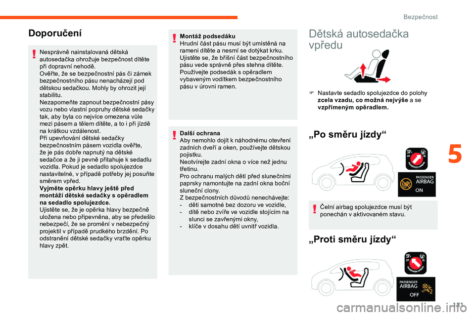 CITROEN JUMPER SPACETOURER 2020 Návod na použití (in Czech) 121
Doporučení
Nesprávně nainstalovaná dětská
autosedačka ohrožuje bezpečnost dítěte
při dopravní nehodě.
Ověř te, že se bezpečnostní pás či zámek
bezpečnostního pásu nena CITROEN JUMPER SPACETOURER 2020 Návod na použití (in Czech) 121
Doporučení
Nesprávně nainstalovaná dětská
autosedačka ohrožuje bezpečnost dítěte
při dopravní nehodě.
Ověř te, že se bezpečnostní pás či zámek
bezpečnostního pásu nena