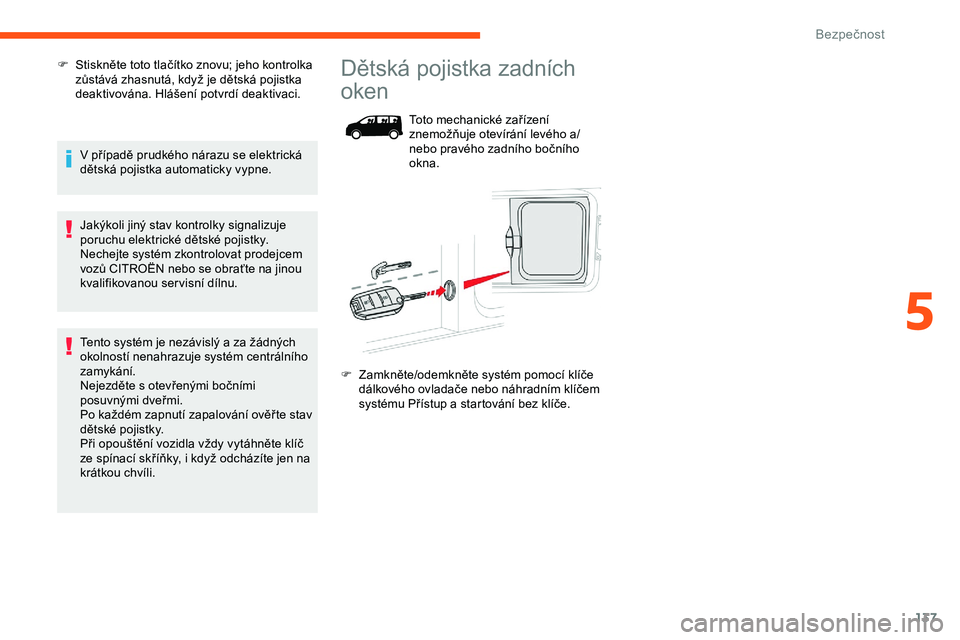CITROEN JUMPER SPACETOURER 2020 Návod na použití (in Czech) 137
F Stiskněte toto tlačítko znovu; jeho kontrolka zůstává zhasnutá, když je dětská pojistka
deaktivována. Hlášení potvrdí deaktivaci.
V případě prudkého nárazu se elektrická
d CITROEN JUMPER SPACETOURER 2020 Návod na použití (in Czech) 137
F Stiskněte toto tlačítko znovu; jeho kontrolka zůstává zhasnutá, když je dětská pojistka
deaktivována. Hlášení potvrdí deaktivaci.
V případě prudkého nárazu se elektrická
d