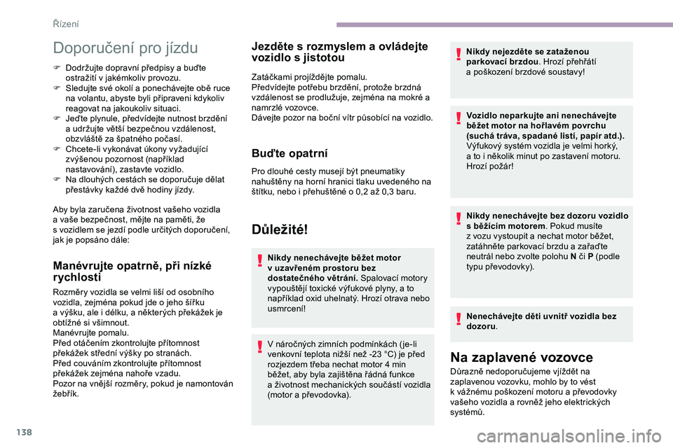 CITROEN JUMPER SPACETOURER 2020 Návod na použití (in Czech) 138
Doporučení pro jízdu
F Dodržujte dopravní předpisy a buďte ostražití v jakémkoliv provozu.
F
S
ledujte své okolí a ponechávejte obě ruce
na volantu, abyste byli připraveni kdy CITROEN JUMPER SPACETOURER 2020 Návod na použití (in Czech) 138
Doporučení pro jízdu
F Dodržujte dopravní předpisy a buďte ostražití v jakémkoliv provozu.
F
S
ledujte své okolí a ponechávejte obě ruce
na volantu, abyste byli připraveni kdy