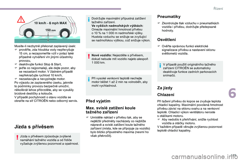 CITROEN JUMPER SPACETOURER 2020 Návod na použití (in Czech) 139
Jízda s přívěsem
Jízda s přívěsem způsobuje zvýšené
namáhání tažného vozidla a od řidiče
vyžaduje zvýšenou pozornost a opatrnost.Dodržujte maximální přípustná zatíž CITROEN JUMPER SPACETOURER 2020 Návod na použití (in Czech) 139
Jízda s přívěsem
Jízda s přívěsem způsobuje zvýšené
namáhání tažného vozidla a od řidiče
vyžaduje zvýšenou pozornost a opatrnost.Dodržujte maximální přípustná zatíž