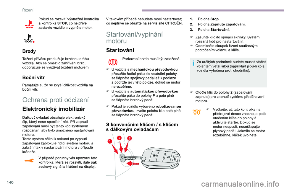 CITROEN JUMPER SPACETOURER 2020 Návod na použití (in Czech) 140
Pokud se rozsvítí výstražná kontrolka
a kontrolka STOP , co nejdříve
zastavte vozidlo a
vypněte motor.
Brzdy
Tažení přívěsu prodlužuje brzdnou dráhu
vozidla. Aby se omezilo za CITROEN JUMPER SPACETOURER 2020 Návod na použití (in Czech) 140
Pokud se rozsvítí výstražná kontrolka
a kontrolka STOP , co nejdříve
zastavte vozidlo a
vypněte motor.
Brzdy
Tažení přívěsu prodlužuje brzdnou dráhu
vozidla. Aby se omezilo za