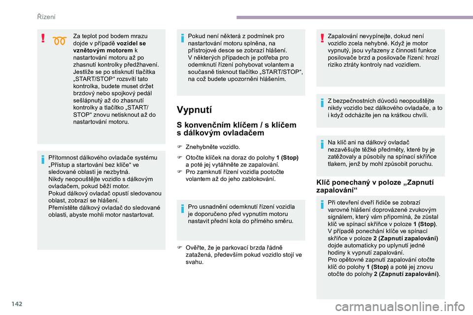 CITROEN JUMPER SPACETOURER 2020 Návod na použití (in Czech) 142
Za teplot pod bodem mrazu
dojde v případě vozidel se
vznětovým motorem k
nastartování motoru až po
zhasnutí kontrolky předžhavení.
Jestliže se po stisknutí tlačítka
„START/S CITROEN JUMPER SPACETOURER 2020 Návod na použití (in Czech) 142
Za teplot pod bodem mrazu
dojde v případě vozidel se
vznětovým motorem k
nastartování motoru až po
zhasnutí kontrolky předžhavení.
Jestliže se po stisknutí tlačítka
„START/S