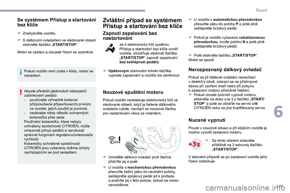CITROEN JUMPER SPACETOURER 2020 Návod na použití (in Czech) 143
Se systémem Přístup a startování
bez klíče
F Znehybněte vozidlo.
F
S d
álkovým ovladačem ve sledované oblasti
stiskněte tlačítko „ START/STOP“.
Motor se zastaví a sloupek CITROEN JUMPER SPACETOURER 2020 Návod na použití (in Czech) 143
Se systémem Přístup a startování
bez klíče
F Znehybněte vozidlo.
F
S d
álkovým ovladačem ve sledované oblasti
stiskněte tlačítko „ START/STOP“.
Motor se zastaví a sloupek