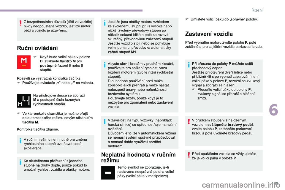 CITROEN JUMPER SPACETOURER 2020 Návod na použití (in Czech) 149
Z bezpečnostních důvodů (děti ve vozidle)
nikdy neopouštějte vozidlo, jestliže motor
běží a vozidlo je uzavřeno.
Ruční ovládání
F Když bude volicí páka v poloze D, stiskněte CITROEN JUMPER SPACETOURER 2020 Návod na použití (in Czech) 149
Z bezpečnostních důvodů (děti ve vozidle)
nikdy neopouštějte vozidlo, jestliže motor
běží a vozidlo je uzavřeno.
Ruční ovládání
F Když bude volicí páka v poloze D, stiskněte