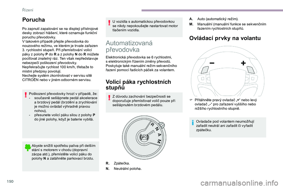 CITROEN JUMPER SPACETOURER 2020 Návod na použití (in Czech) 150
Porucha
Po zapnutí zapalování se na displeji přístrojové
desky zobrazí hlášení, které oznamuje funkční
poruchu převodovky.
V takovém případě přejde převodovka do
nouzového CITROEN JUMPER SPACETOURER 2020 Návod na použití (in Czech) 150
Porucha
Po zapnutí zapalování se na displeji přístrojové
desky zobrazí hlášení, které oznamuje funkční
poruchu převodovky.
V takovém případě přejde převodovka do
nouzového