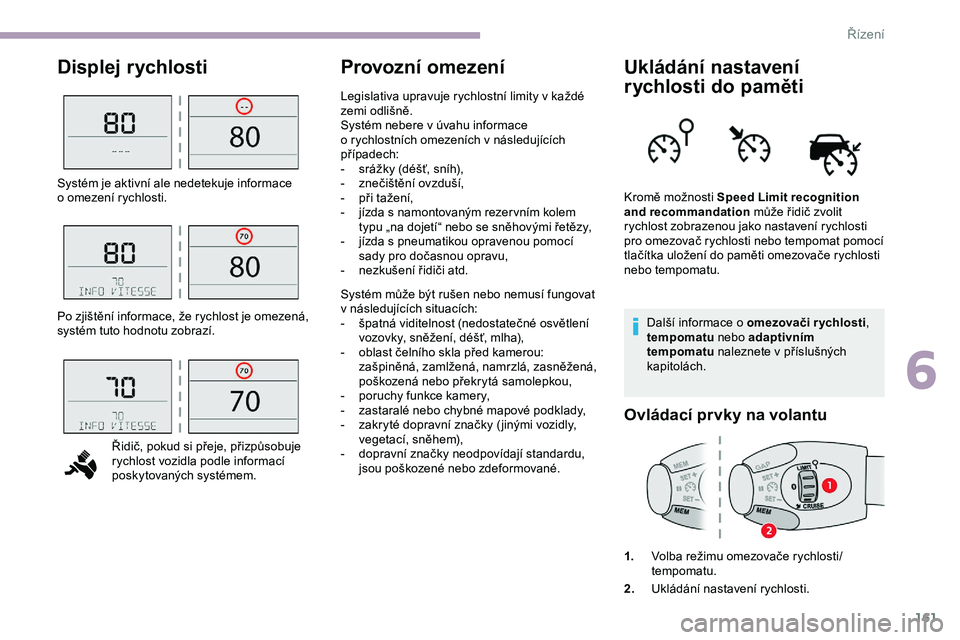 CITROEN JUMPER SPACETOURER 2020 Návod na použití (in Czech) 161
Displej rychlostiProvozní omezeníUkládání nastavení
rychlosti do paměti
Další informace o omezovači rychlosti,
t empomatu nebo adaptivním
tempomatu naleznete v
příslušných
k CITROEN JUMPER SPACETOURER 2020 Návod na použití (in Czech) 161
Displej rychlostiProvozní omezeníUkládání nastavení
rychlosti do paměti
Další informace o omezovači rychlosti,
t empomatu nebo adaptivním
tempomatu naleznete v
příslušných
k
