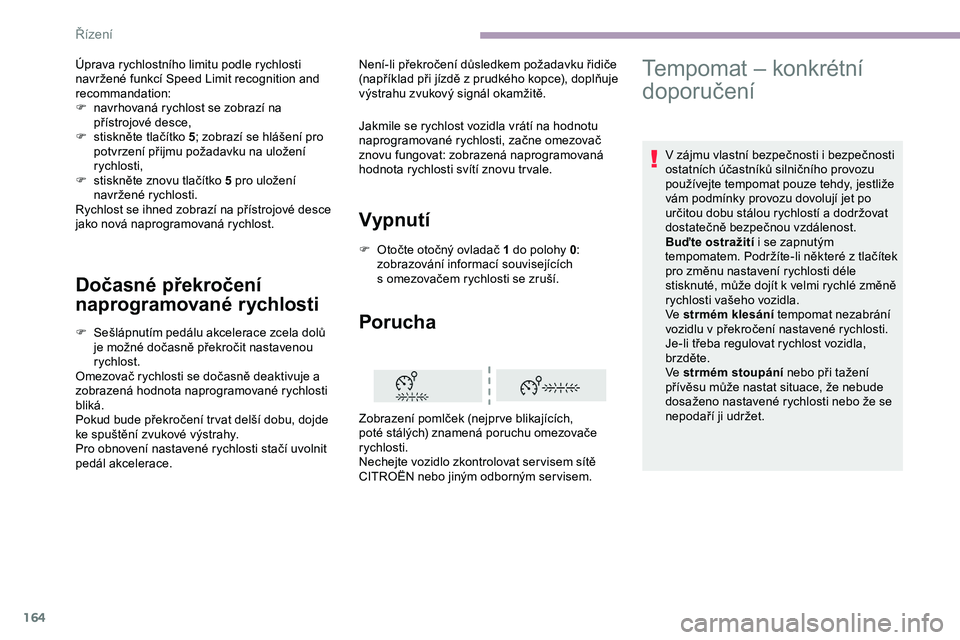 CITROEN JUMPER SPACETOURER 2020 Návod na použití (in Czech) 164
Dočasné překročení
naprogramované rychlosti
F Sešlápnutím pedálu akcelerace zcela dolů je možné dočasně překročit nastavenou
rychlost.
Omezovač rychlosti se dočasně deaktivuj CITROEN JUMPER SPACETOURER 2020 Návod na použití (in Czech) 164
Dočasné překročení
naprogramované rychlosti
F Sešlápnutím pedálu akcelerace zcela dolů je možné dočasně překročit nastavenou
rychlost.
Omezovač rychlosti se dočasně deaktivuj