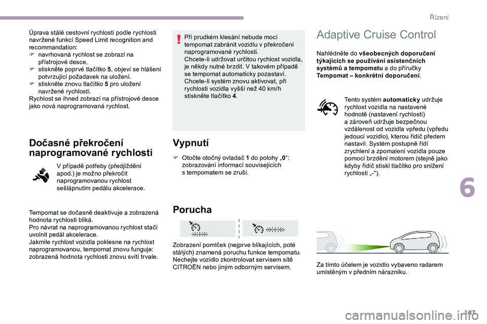 CITROEN JUMPER SPACETOURER 2020 Návod na použití (in Czech) 167
Úprava stálé cestovní rychlosti podle rychlosti
navržené funkcí Speed Limit recognition and
recommandation:
F
n
avrhovaná rychlost se zobrazí na
přístrojové desce,
F
s
tisknět CITROEN JUMPER SPACETOURER 2020 Návod na použití (in Czech) 167
Úprava stálé cestovní rychlosti podle rychlosti
navržené funkcí Speed Limit recognition and
recommandation:
F
n
avrhovaná rychlost se zobrazí na
přístrojové desce,
F
s
tisknět