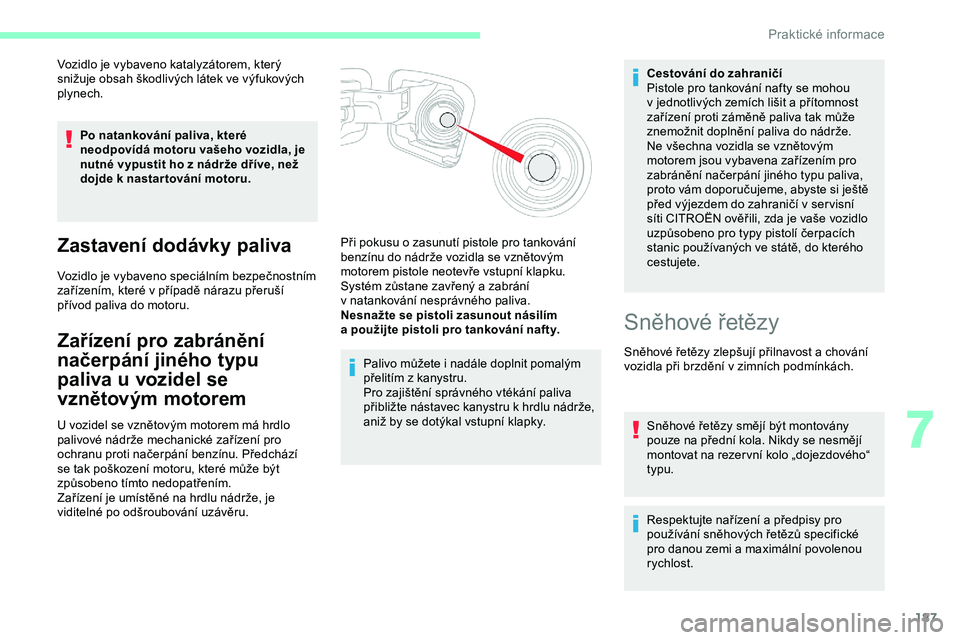 CITROEN JUMPER SPACETOURER 2020 Návod na použití (in Czech) 187
Vozidlo je vybaveno katalyzátorem, který
snižuje obsah škodlivých látek ve výfukových
plynech.Po natankování paliva, které
neodpovídá motoru vašeho vozidla, je
nutné vypustit ho CITROEN JUMPER SPACETOURER 2020 Návod na použití (in Czech) 187
Vozidlo je vybaveno katalyzátorem, který
snižuje obsah škodlivých látek ve výfukových
plynech.Po natankování paliva, které
neodpovídá motoru vašeho vozidla, je
nutné vypustit ho