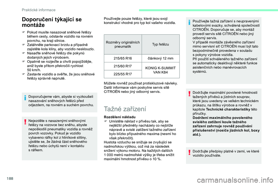 CITROEN JUMPER SPACETOURER 2020 Návod na použití (in Czech) 188
Doporučení týkající se
montáže
F Pokud musíte nasazovat sněhové řetězy během cesty, odstavte vozidlo na rovném
povrchu, na kraji silnice.
F
Z
atáhněte parkovací brzdu a pří CITROEN JUMPER SPACETOURER 2020 Návod na použití (in Czech) 188
Doporučení týkající se
montáže
F Pokud musíte nasazovat sněhové řetězy během cesty, odstavte vozidlo na rovném
povrchu, na kraji silnice.
F
Z
atáhněte parkovací brzdu a pří